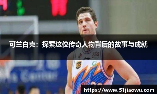 可兰白克：探索这位传奇人物背后的故事与成就