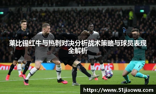 莱比锡红牛与热刺对决分析战术策略与球员表现全解析