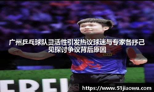 广州乒乓球队灵活性引发热议球迷与专家各抒己见探讨争议背后原因