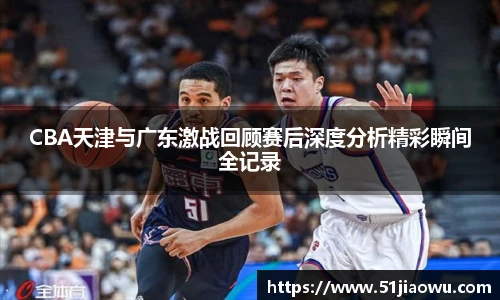 悟空体育CBA天津与广东激战回顾赛后深度分析精彩瞬间全记录